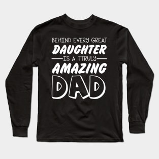 Behind every great daughter amazing dad Long Sleeve T-Shirt